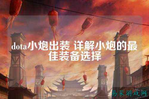 dota小炮出装 详解小炮的最佳装备选择
