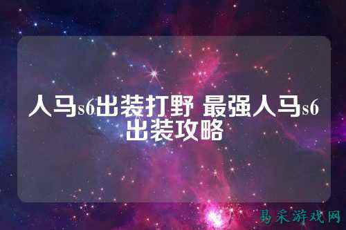 人马s6出装打野 最强人马s6出装攻略