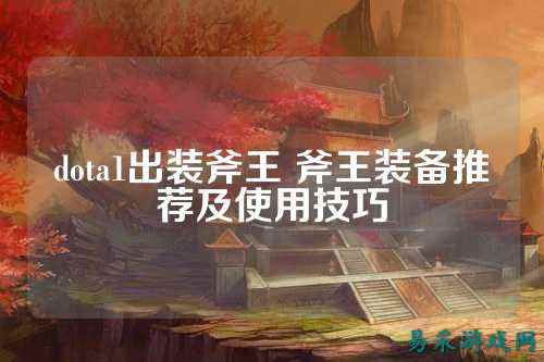 dota1出装斧王 斧王装备推荐及使用技巧