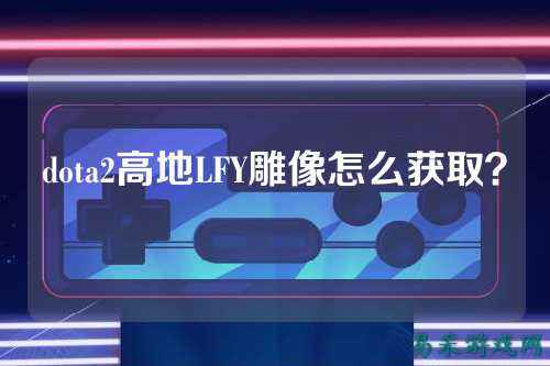 dota2高地LFY雕像怎么获取？