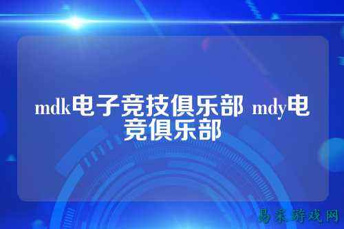 mdk电子竞技俱乐部 mdy电竞俱乐部