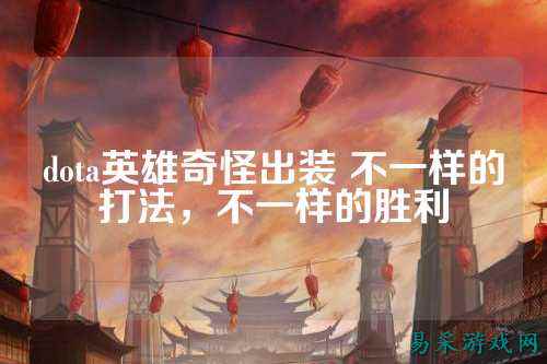 dota英雄奇怪出装 不一样的打法，不一样的胜利