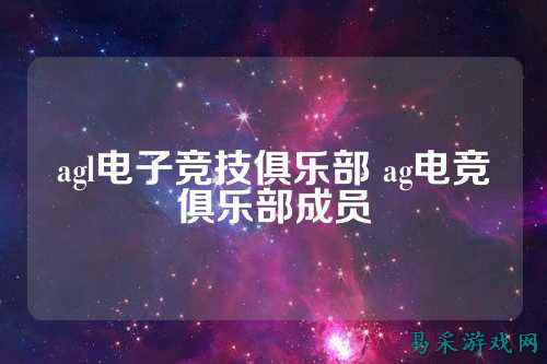 agl电子竞技俱乐部 ag电竞俱乐部成员