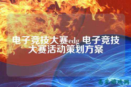 电子竞技大赛edg 电子竞技大赛活动策划方案