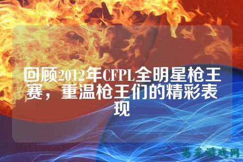 回顾2012年CFPL全明星枪王赛,重温枪王们的精彩表现