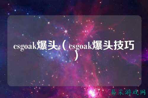 csgoak爆头(csgoak爆头技巧)