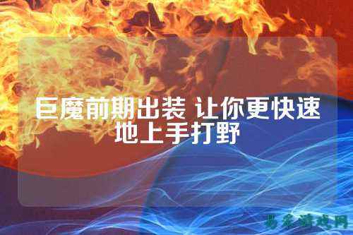 巨魔前期出装 让你更快速地上手打野