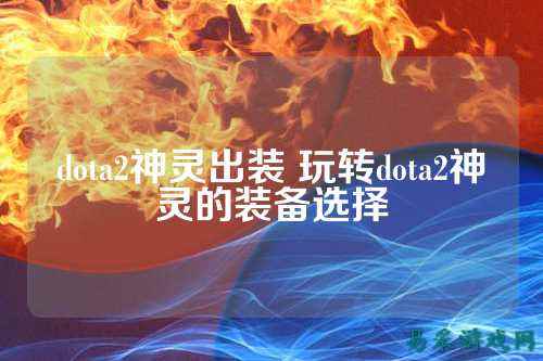 dota2神灵出装 玩转dota2神灵的装备选择
