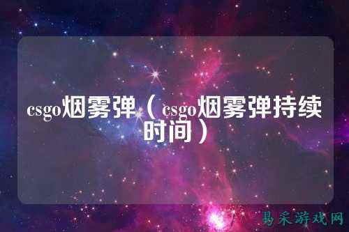 csgo烟雾弹（csgo烟雾弹持续时间）