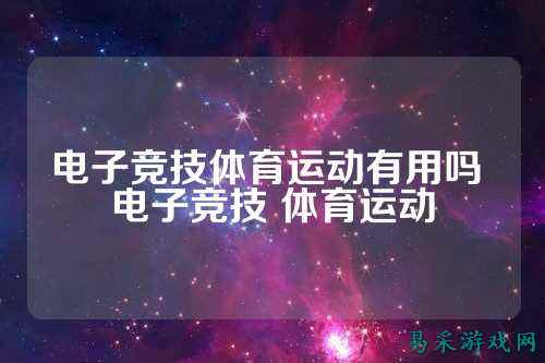 电子竞技体育运动有用吗 电子竞技 体育运动