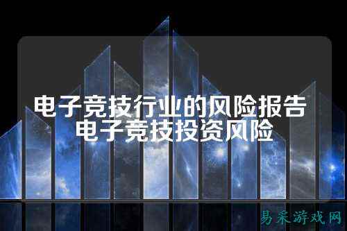 电子竞技行业的风险报告 电子竞技投资风险