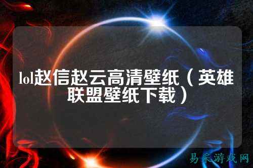lol赵信赵云高清壁纸(英雄联盟壁纸下载)