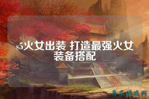 s5火女出装 打造最强火女装备搭配