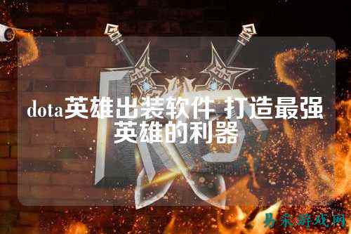 dota英雄出装软件 打造最强英雄的利器