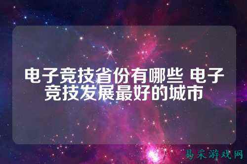 电子竞技省份有哪些 电子竞技发展最好的城市