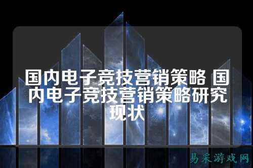 国内电子竞技营销策略 国内电子竞技营销策略研究现状