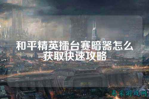 和平精英擂台赛暗器怎么获取快速攻略
