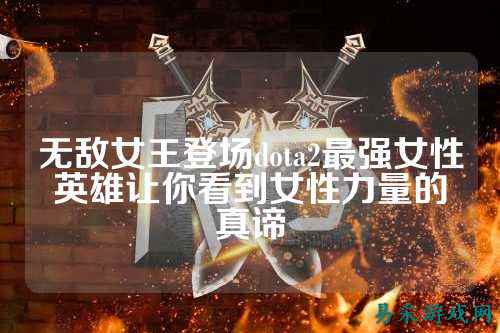无敌女王登场dota2最强女性英雄让你看到女性力量的真谛
