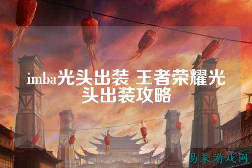imba光头出装 王者荣耀光头出装攻略