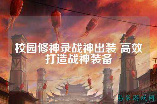 校园修神录战神出装 高效打造战神装备