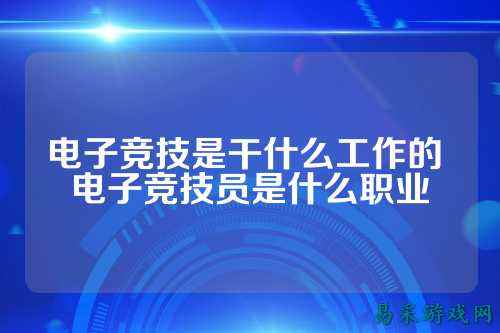 电子竞技是干什么工作的 电子竞技员是什么职业