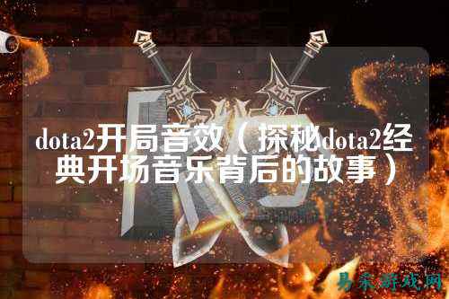 dota2开局音效（探秘dota2经典开场音乐背后的故事）