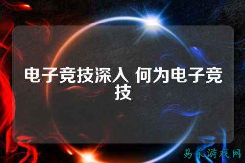 电子竞技深入 何为电子竞技