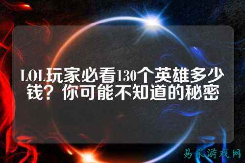 LOL玩家必看130个英雄多少钱？你可能不知道的秘密