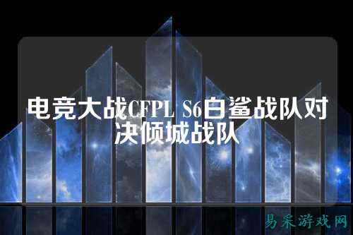 电竞大战CFPL S6白鲨战队对决倾城战队