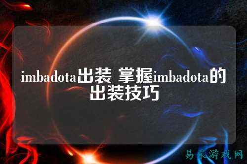 imbadota出装 掌握imbadota的出装技巧