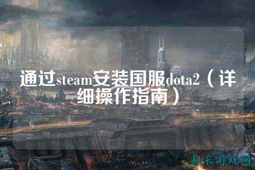 通过steam安装国服dota2(详细操作指南)
