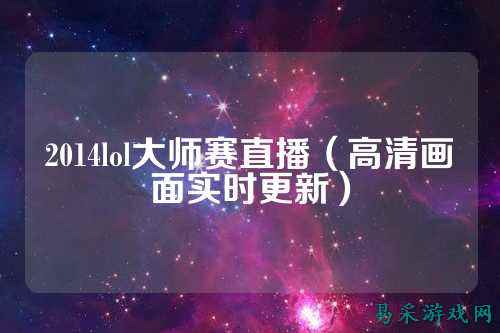 2014lol大师赛直播（高清画面实时更新）