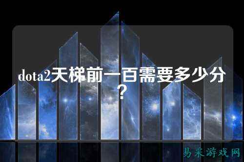 dota2天梯前一百需要多少分？