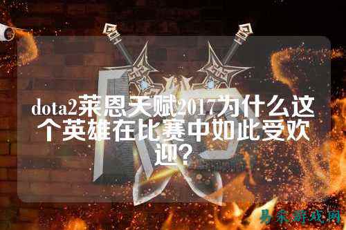 dota2莱恩天赋2017为什么这个英雄在比赛中如此受欢迎？