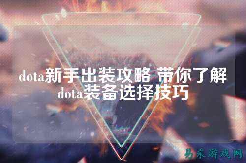 dota新手出装攻略 带你了解dota装备选择技巧