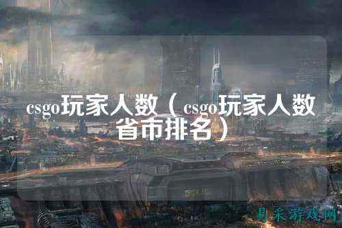 csgo玩家人数（csgo玩家人数省市排名）