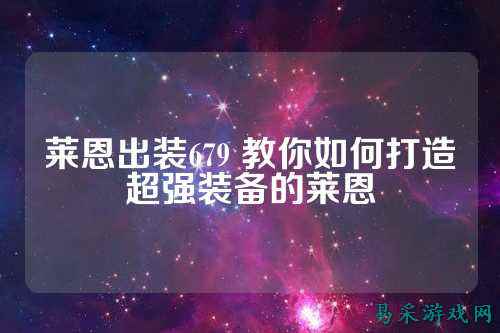莱恩出装679 教你如何打造超强装备的莱恩