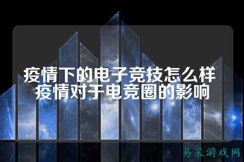 疫情下的电子竞技怎么样 疫情对于电竞圈的影响