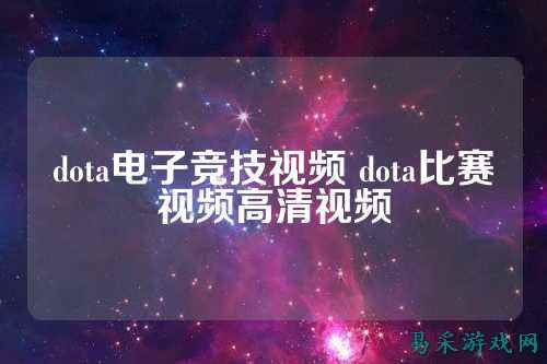 dota电子竞技视频 dota比赛视频高清视频