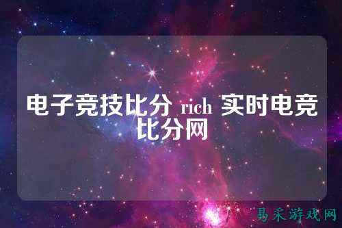 电子竞技比分 rich 实时电竞比分网