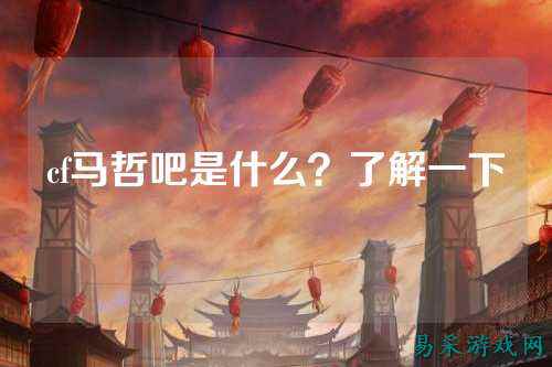 cf马哲吧是什么？了解一下
