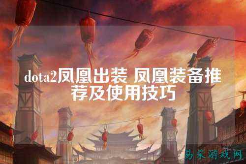 dota2凤凰出装 凤凰装备推荐及使用技巧