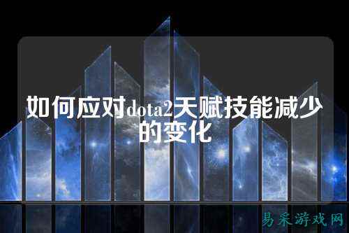 如何应对dota2天赋技能减少的变化