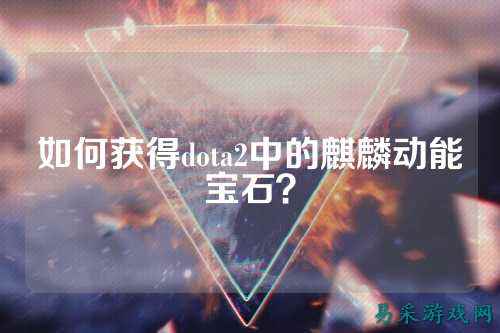 如何获得dota2中的麒麟动能宝石？