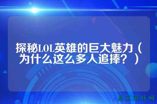 探秘LOL英雄的巨大魅力（为什么这么多人追捧？）