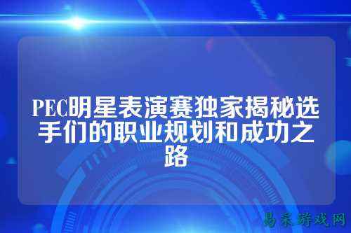 PEC明星表演赛独家揭秘选手们的职业规划和成功之路