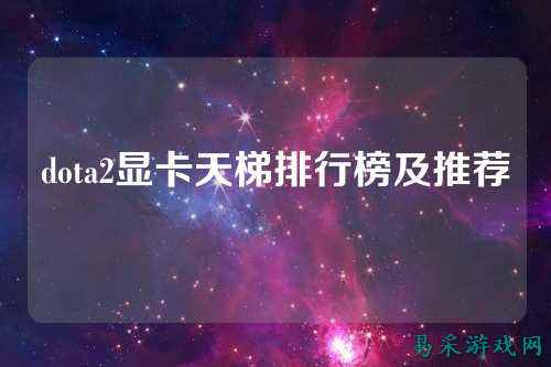dota2显卡天梯排行榜及推荐