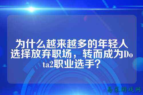 为什么越来越多的年轻人选择放弃职场，转而成为Dota2职业选手？