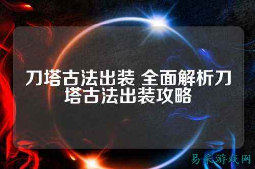 刀塔古法出装 全面解析刀塔古法出装攻略