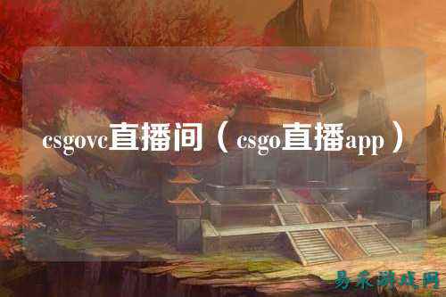 csgovc直播间（csgo直播app）